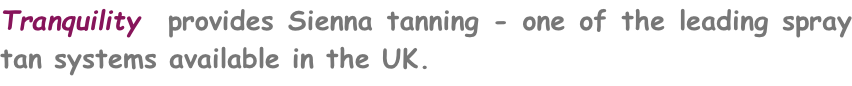 Tranquility  provides Sienna tanning - one of the leading spray tan systems available in the UK.