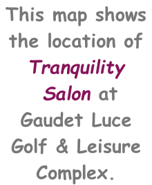 This map shows the location of Tranquility  Salon at Gaudet Luce Golf & Leisure Complex.